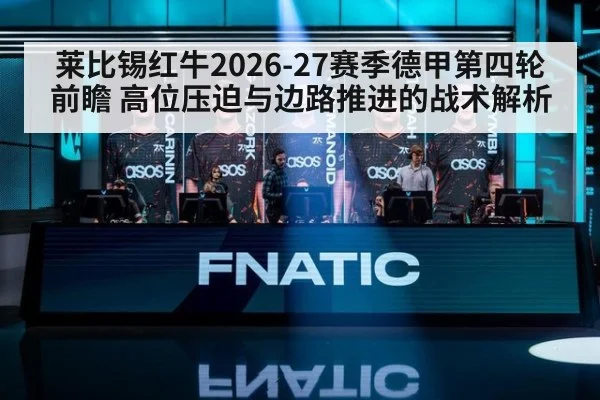 莱比锡红牛2026-27赛季德甲第四轮前瞻 高位压迫与边路推进的战术解析