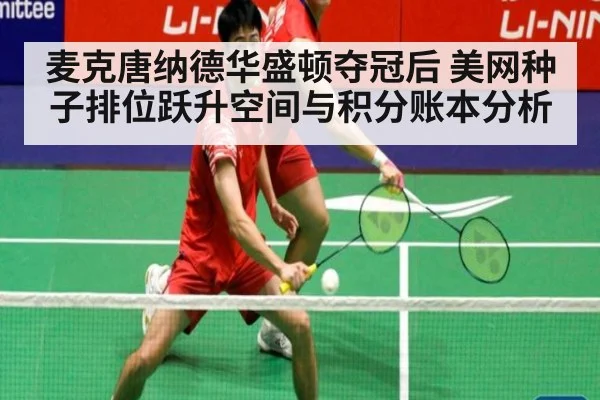 麦克唐纳德华盛顿夺冠后 美网种子排位跃升空间与积分账本分析